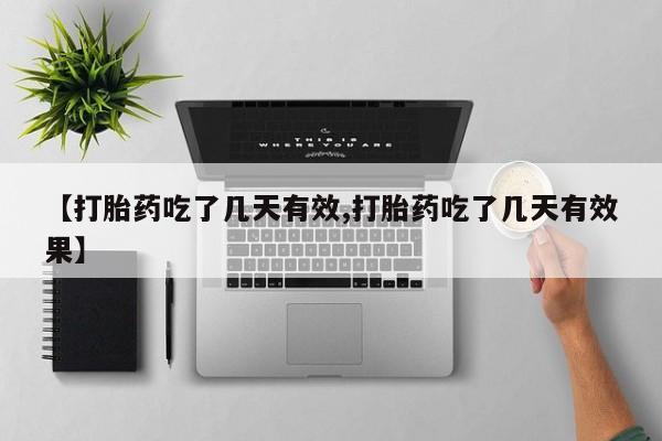 网上打胎药私人店,打胎药专卖【打胎药吃了几天有效,打胎药吃了几天有效果】