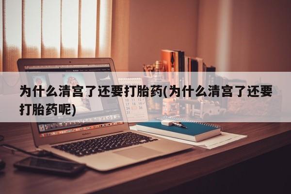 网上打胎药私人店,打胎药专卖为什么清宫了还要打胎药(为什么清宫了还要打胎药呢)