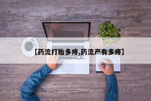 网上打胎药私人店,打胎药专卖【药流打胎多疼,药流产有多疼】