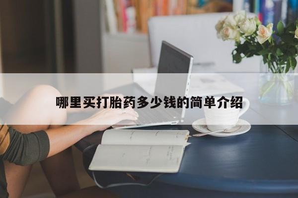 网上打胎药私人店,打胎药专卖哪里买打胎药多少钱的简单介绍
