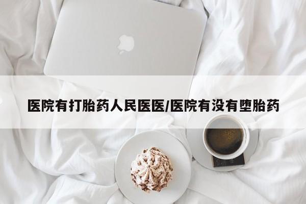 网上打胎药私人店,打胎药专卖医院有打胎药人民医医/医院有没有堕胎药