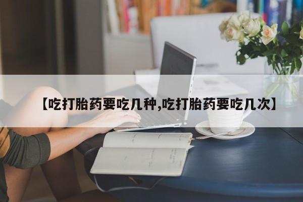 网上打胎药私人店,打胎药专卖【吃打胎药要吃几种,吃打胎药要吃几次】