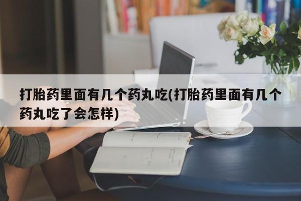 网上打胎药私人店,打胎药专卖打胎药里面有几个药丸吃(打胎药里面有几个药丸吃了会怎样)
