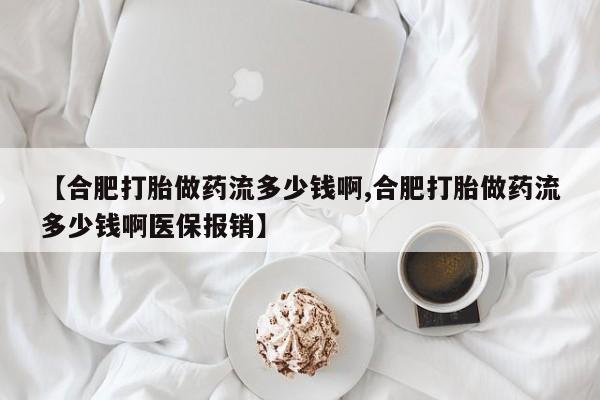 网上打胎药私人店,打胎药专卖【合肥打胎做药流多少钱啊,合肥打胎做药流多少钱啊医保报销】