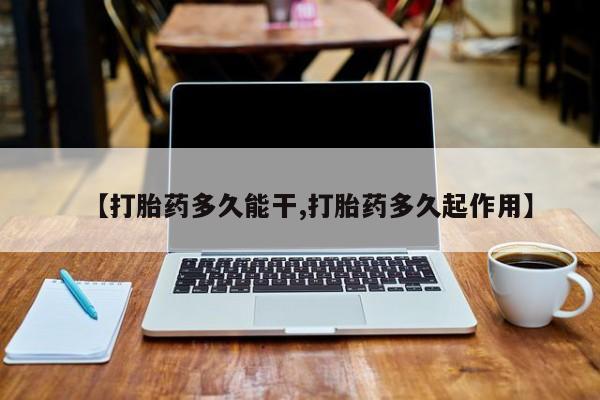 网上打胎药私人店,打胎药专卖【打胎药多久能干,打胎药多久起作用】