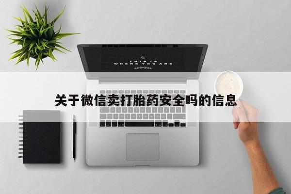 网上打胎药私人店,打胎药专卖关于微信卖打胎药安全吗的信息